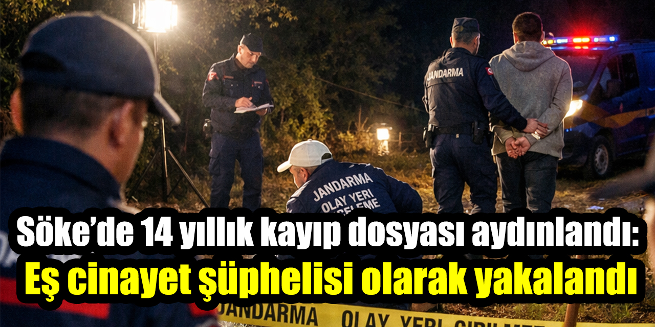 Söke’de 14 yıllık kayıp dosyası aydınlandı: Eş cinayet şüphelisi olarak yakalandı