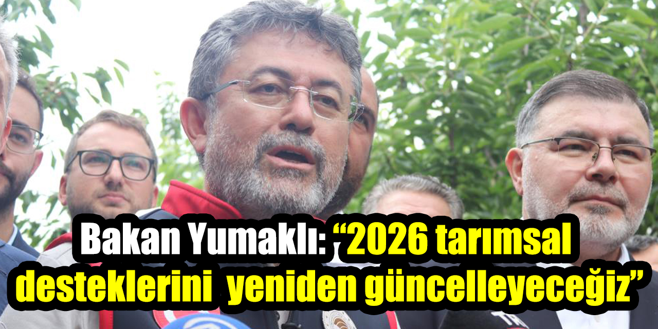 Bakan Yumaklı: “2026 tarımsal desteklerini gübre ve mazot artışına göre yeniden güncelleyeceğiz”