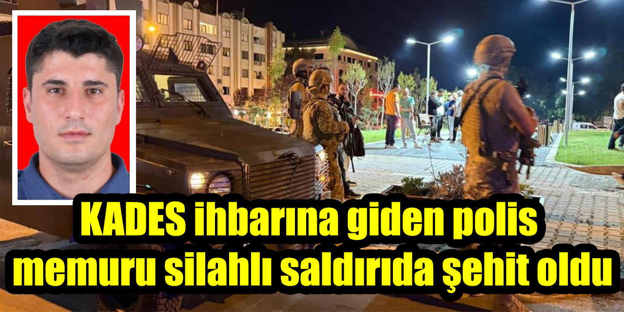 KADES ihbarına giden polis memuru silahlı saldırıda şehit oldu