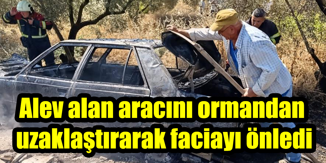 Alev alan aracını ormandan uzaklaştırarak faciayı önledi