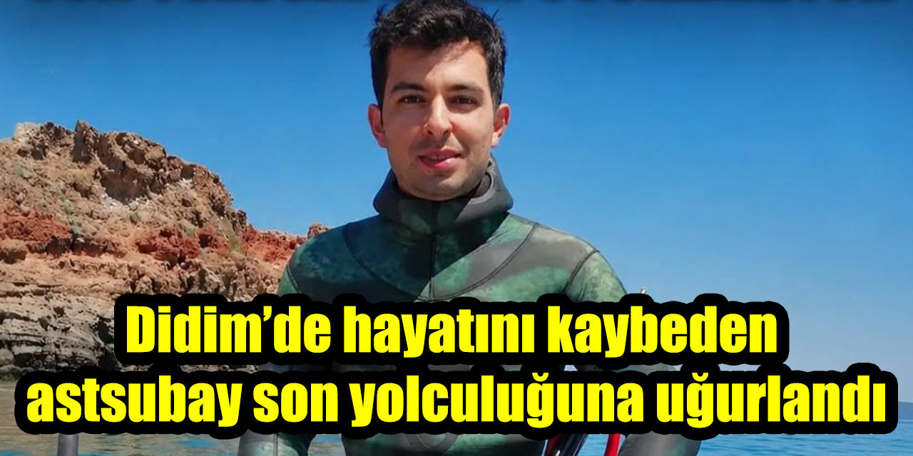 Didim’de hayatını kaybeden astsubay son yolculuğuna uğurlandı