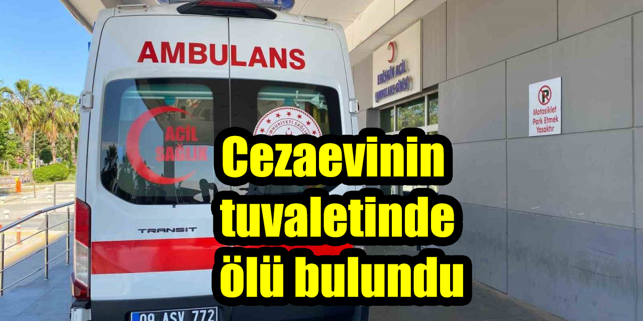 Cezaevinin tuvaletinde ölü bulundu