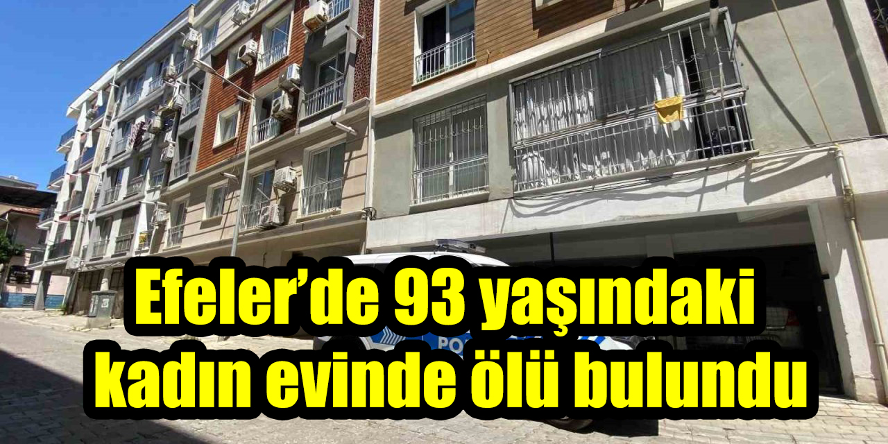 Efeler’de 93 yaşındaki kadın evinde ölü bulundu