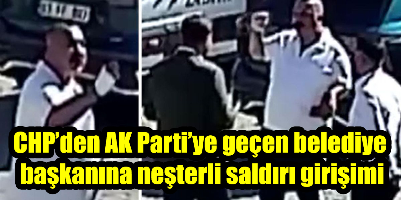 CHP’den AK Parti’ye geçen belediye başkanına neşterli saldırı girişimi