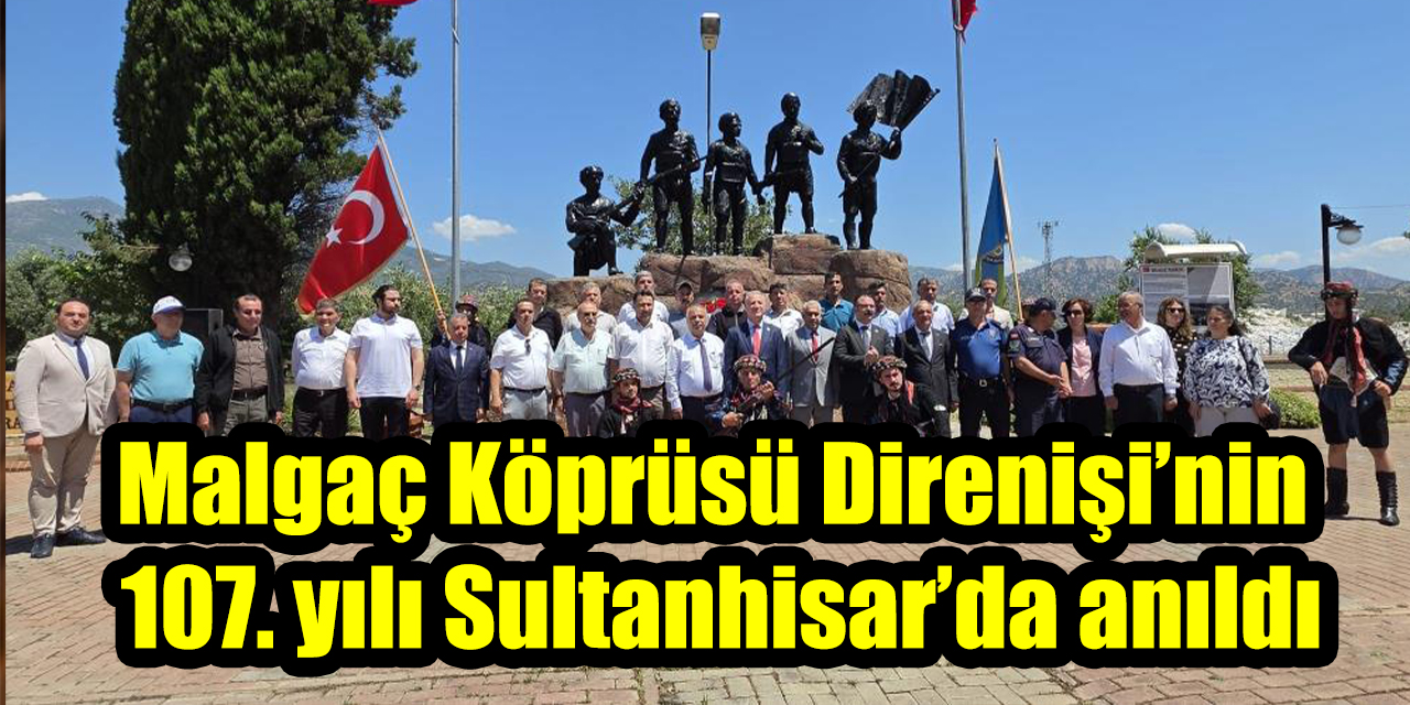 Malgaç Köprüsü Direnişi’nin  107. yılı Sultanhisar’da anıldı