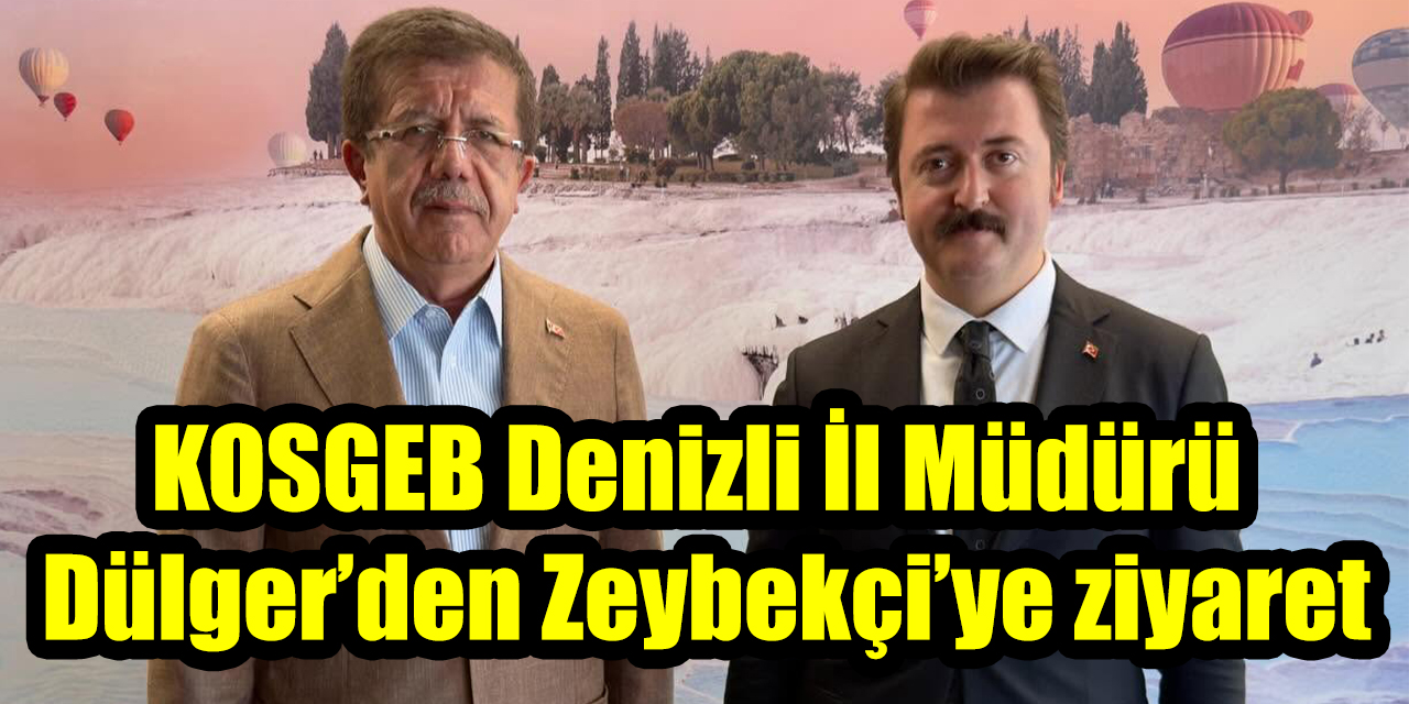 KOSGEB Denizli İl Müdürü Dülger’den Zeybekçi’ye ziyaret