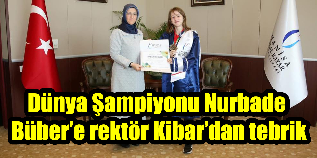 Dünya Şampiyonu Nurbade  Büber’e rektör Kibar’dan tebrik