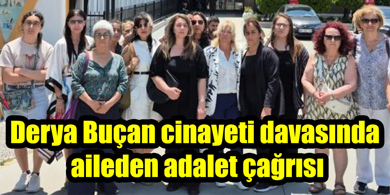 Derya Buçan cinayeti davasında ilk duruşma tamamlandı: Aileden adalet çağrısı