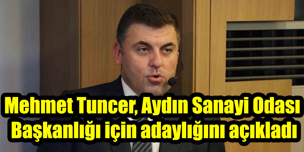 Mehmet Tuncer, Aydın Sanayi Odası Başkanlığı için adaylığını açıkladı