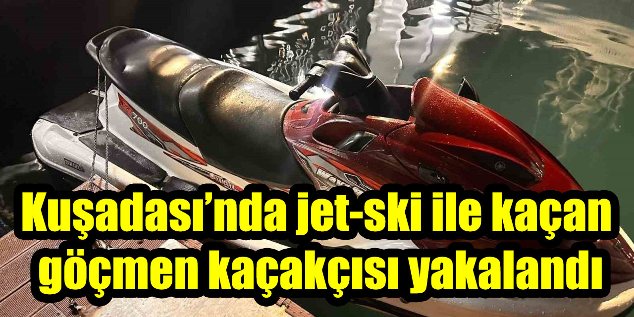 Kuşadası’nda jet-ski ile kaçan göçmen kaçakçısı yakalandı