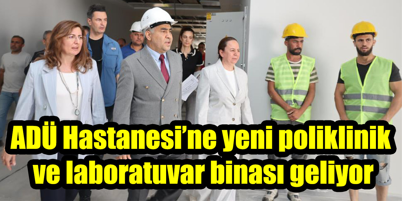 ADÜ Hastanesi’ne yeni poliklinik ve laboratuvar binası geliyor