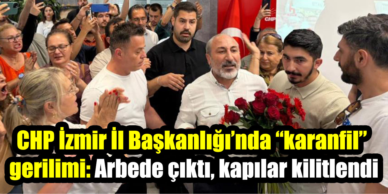 CHP İzmir İl Başkanlığı’nda “karanfil” gerilimi: Arbede çıktı, kapılar kilitlendi