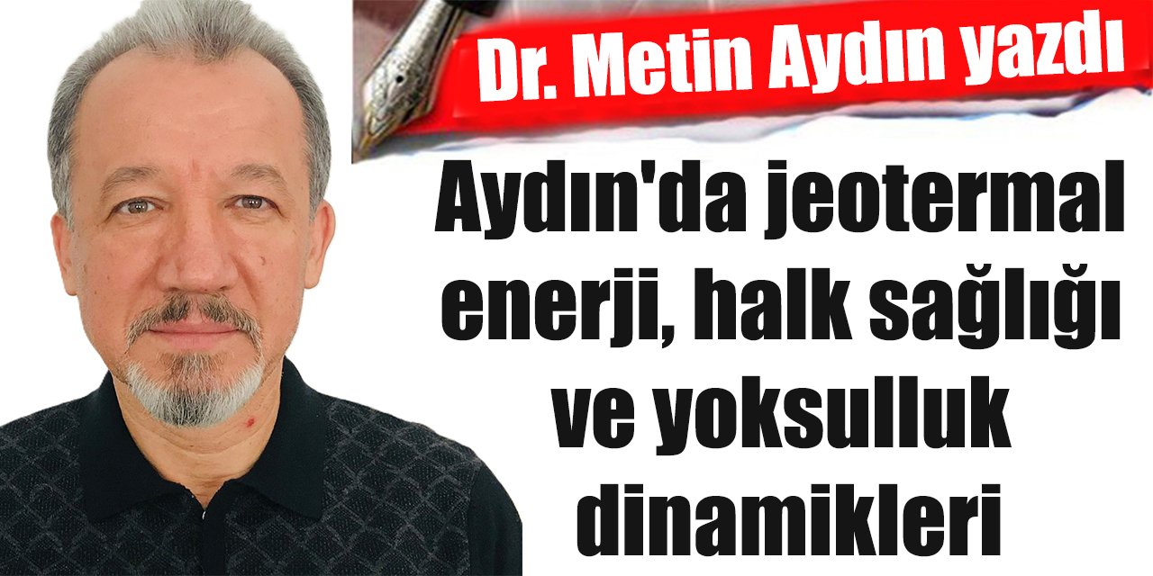 Aydın'da jeotermal enerji, halk sağlığı ve yoksulluk dinamikleri: Sosyo-ekolojik bir değerlendirme