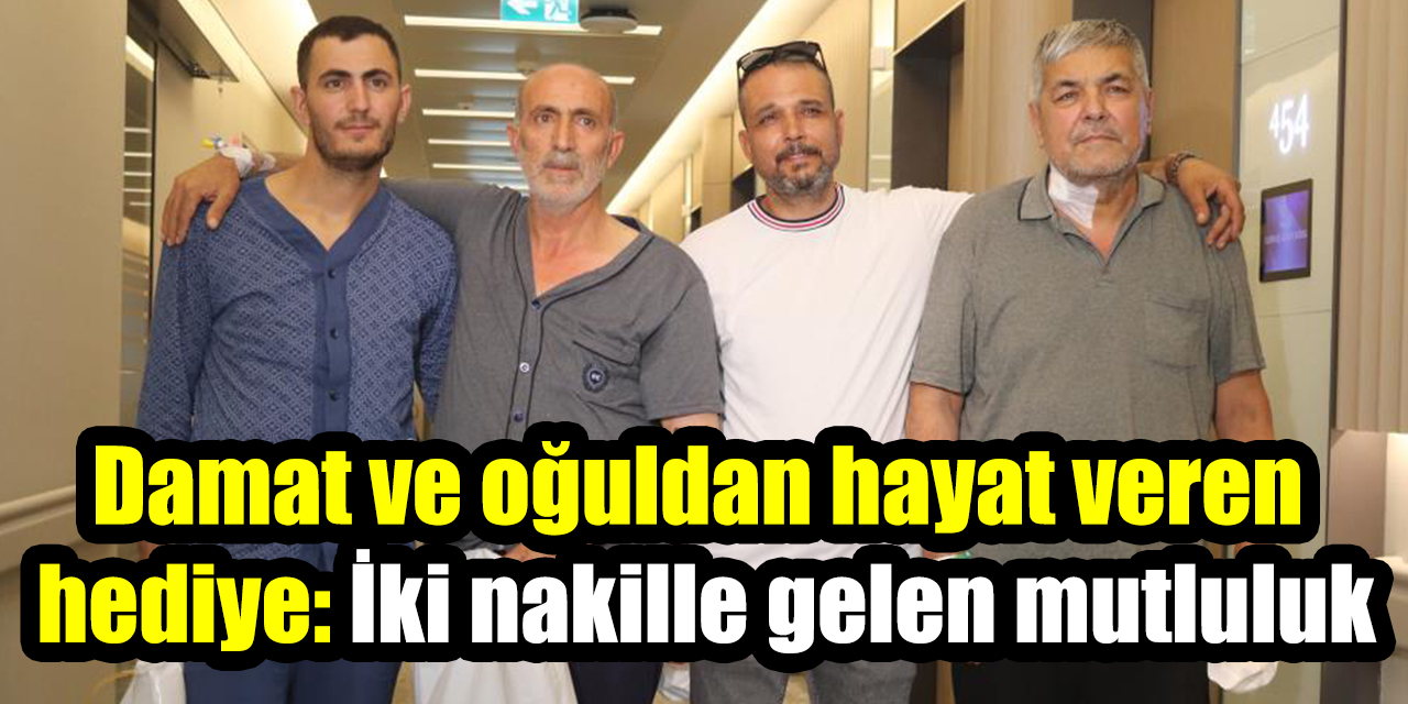 Damat ve oğuldan hayat veren hediye: Babalar Günü öncesi iki nakille gelen mutluluk
