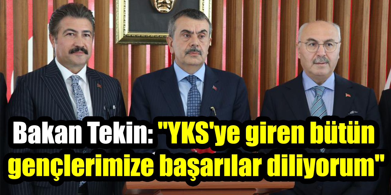 Bakan Tekin: "YKS’ye giren bütün gençlerimize başarılar diliyorum"