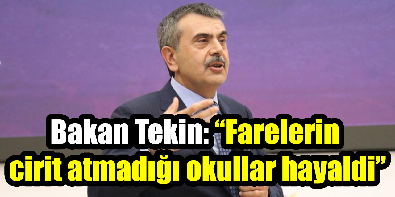 Bakan Tekin’den eski Türkiye-yeni Türkiye karşılaştırması: “Farelerin cirit atmadığı okullar hayaldi”