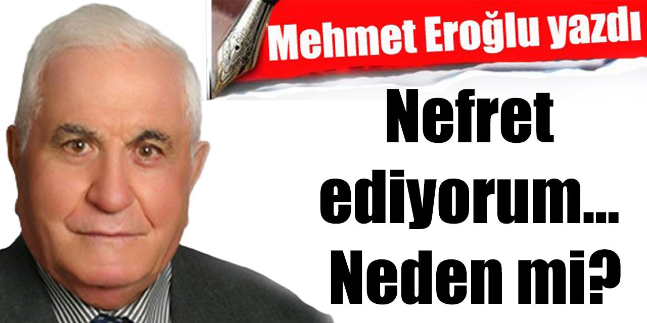Nefret ediyorum… Neden mi?