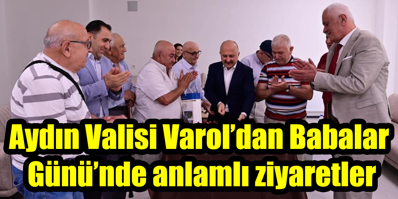 Aydın Valisi Varol’dan Babalar Günü’nde anlamlı ziyaretler