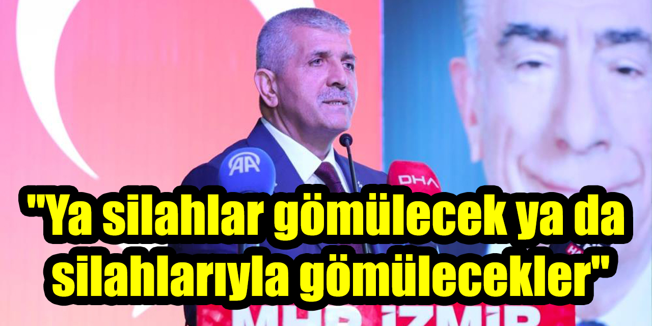MHP’li Şahin: "Ya silahlar gömülecek ya da silahlarıyla gömülecekler"