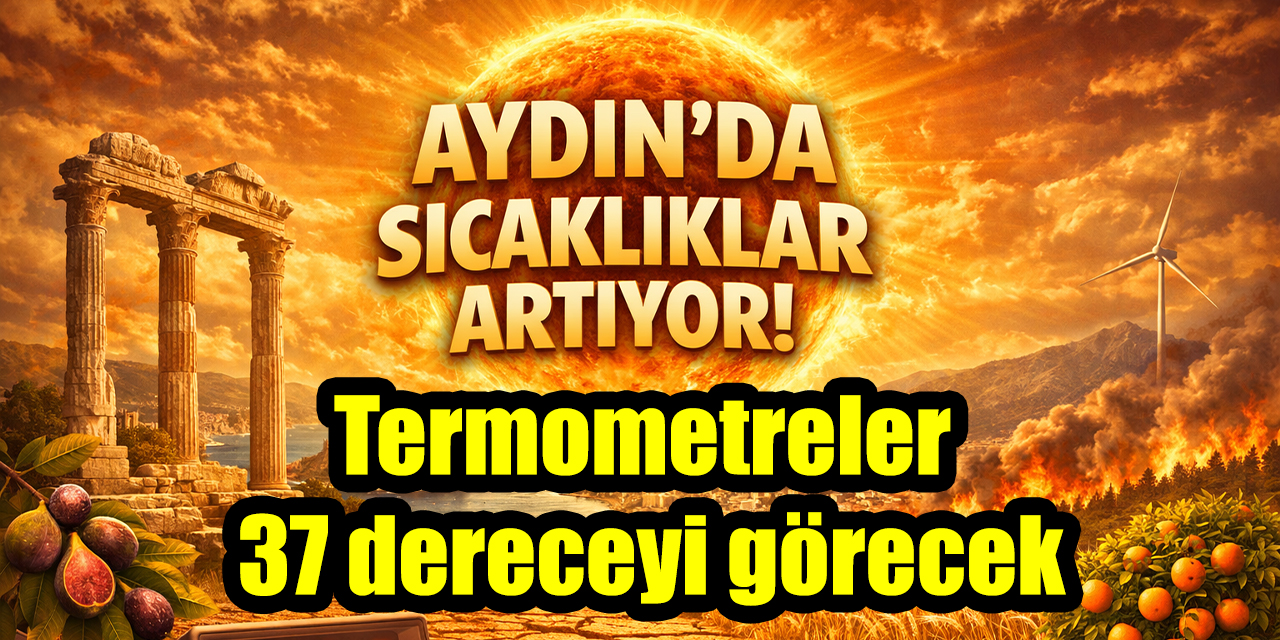 Aydın’da sıcak hava etkisini sürdürecek: Termometreler 37 dereceyi görecek