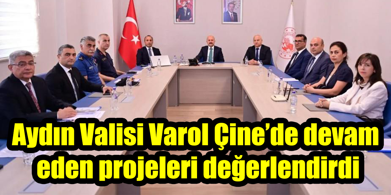 Aydın Valisi Varol Çine’de devam eden projeleri değerlendirdi