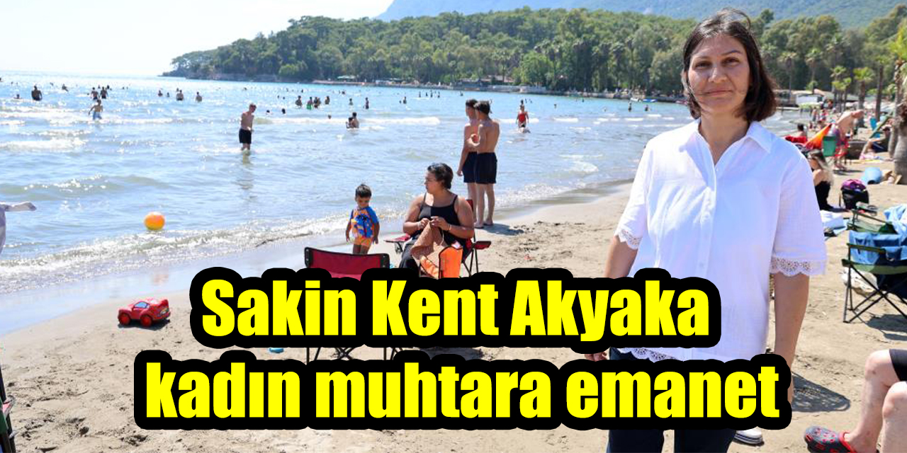 Dünya turizm köyü ve Sakin Kent Akyaka kadın muhtara emanet