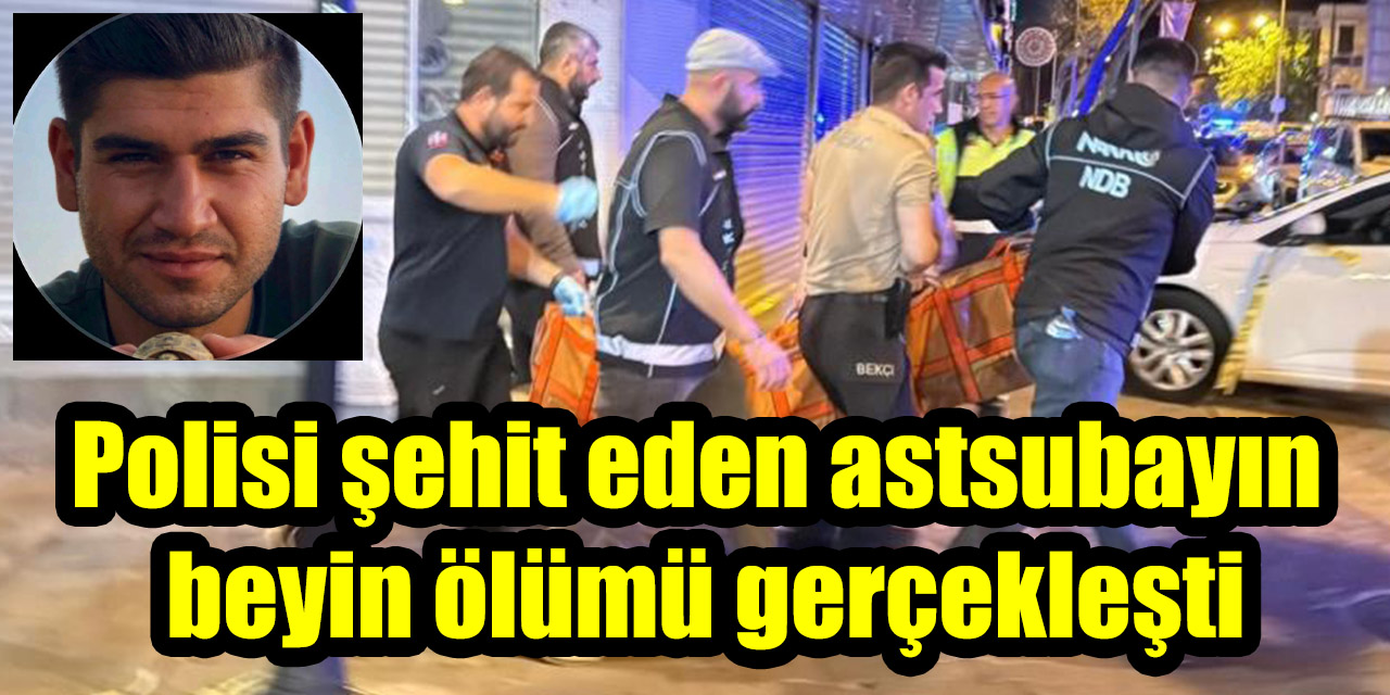 Polisi şehit eden astsubayın  beyin ölümü gerçekleşti