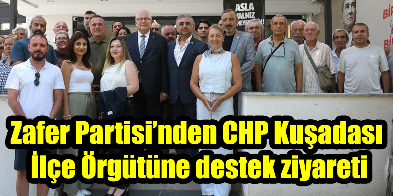 Zafer Partisi’nden CHP Kuşadası İlçe Örgütüne destek ziyareti