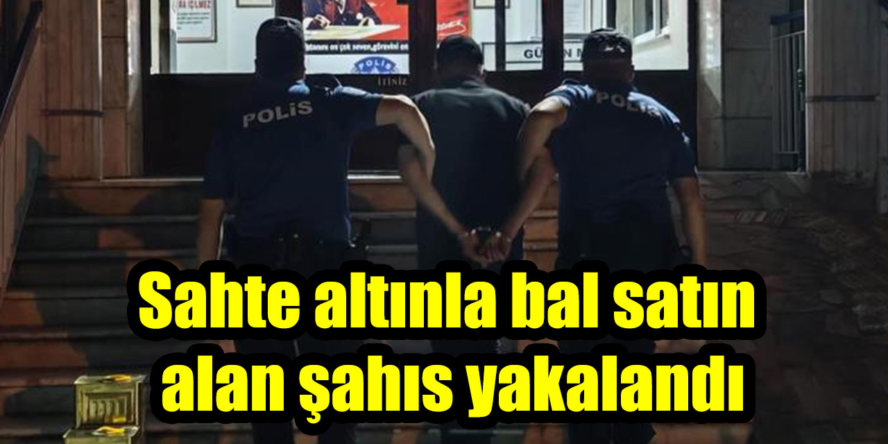 Sahte altınla bal satın alan şahıs yakalandı