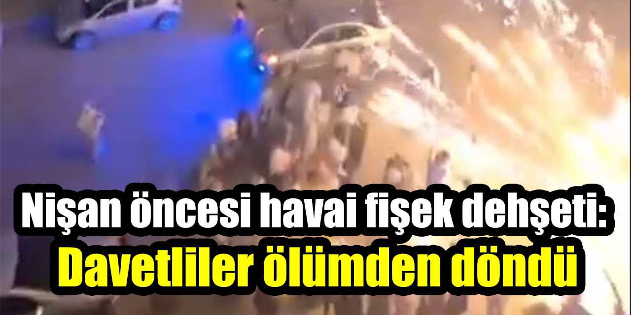Nişan öncesi havai fişek dehşeti: Davetliler ölümden döndü