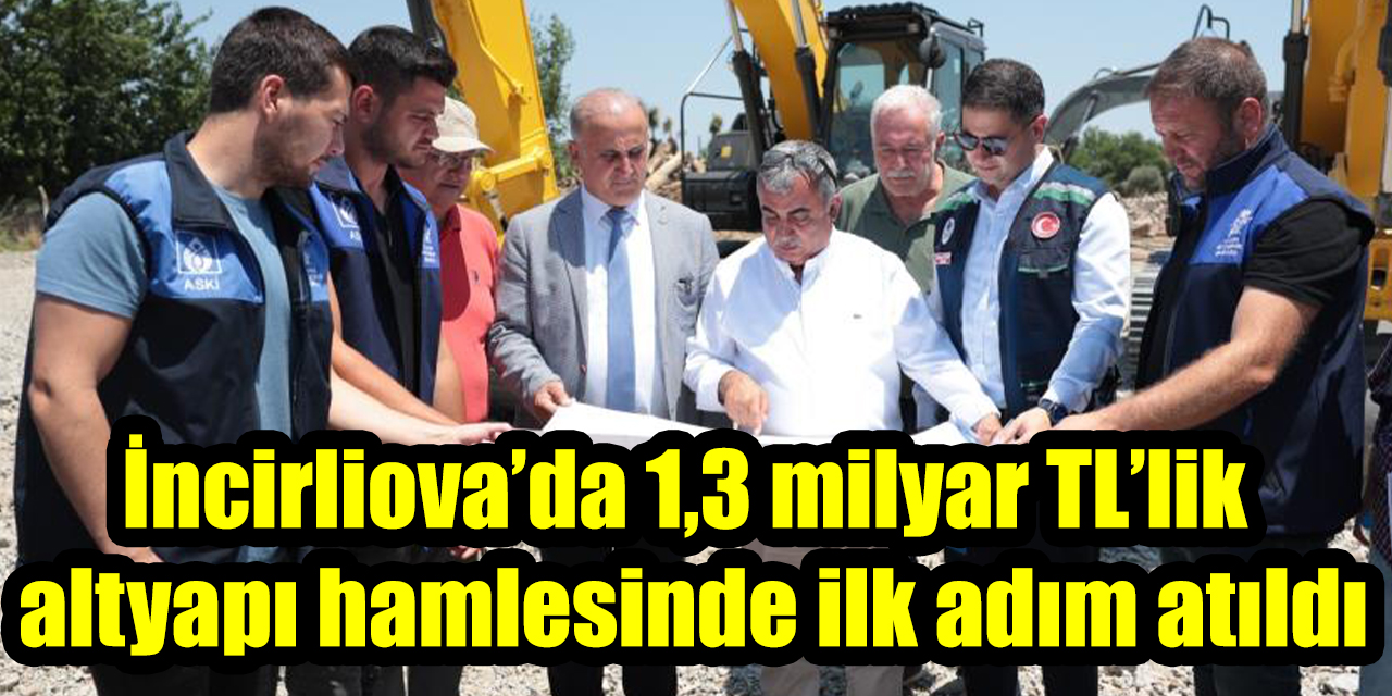İncirliova’da 1,3 milyar TL’lik altyapı hamlesinde ilk adım atıldı