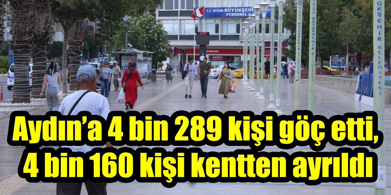 Aydın’a 4 bin 289 kişi göç etti, 4 bin 160 kişi kentten ayrıldı