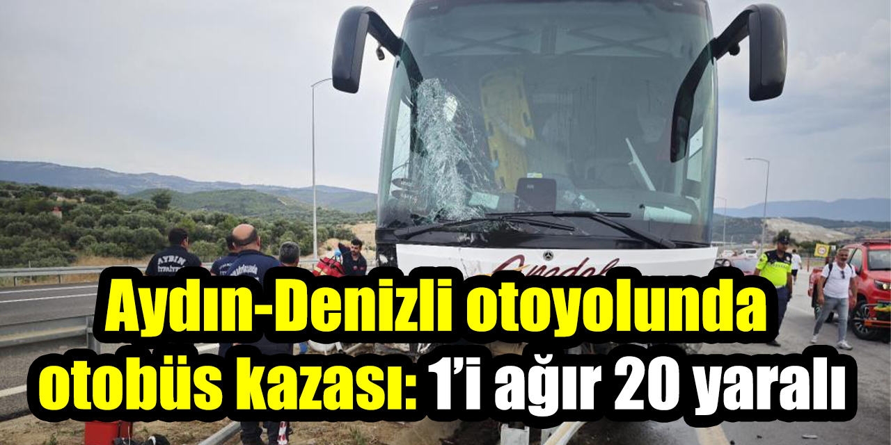 Aydın-Denizli otoyolunda otobüs kazası: 1’i ağır 20 yaralı