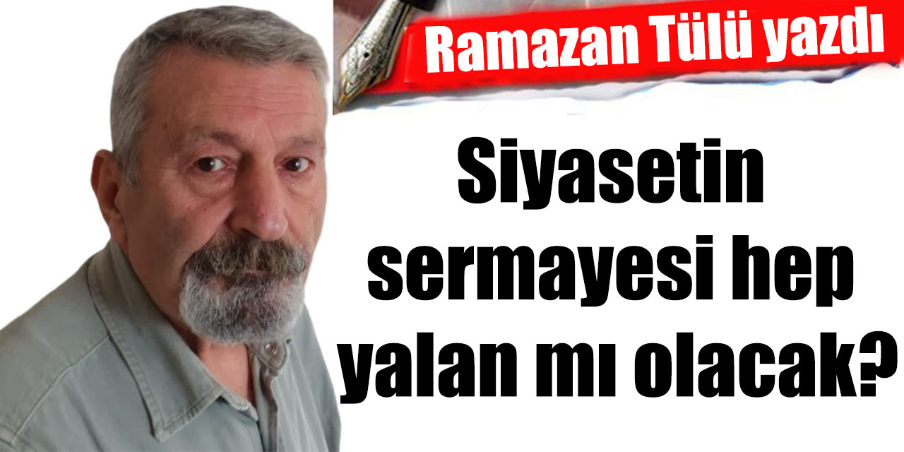 Siyasetin sermayesi hep yalan mı olacak?