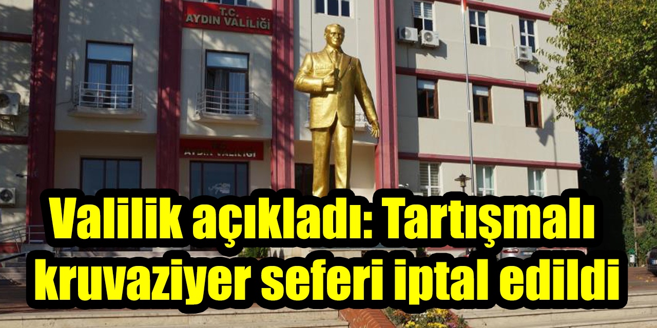 Valilik açıkladı: Tartışmalı kruvaziyer seferi iptal edildi