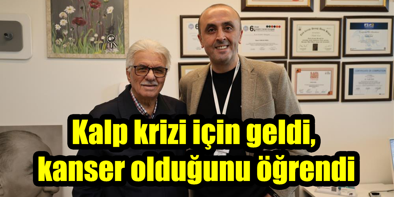 Kalp krizi için geldi, kanser olduğunu öğrendi