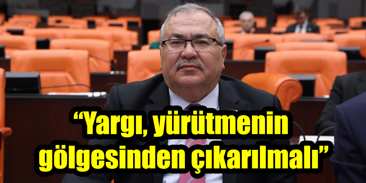 Bülbül’den 12. Yargı Paketi’ne sert muhalefet şerhi: “Yargı, yürütmenin gölgesinden çıkarılmalı”