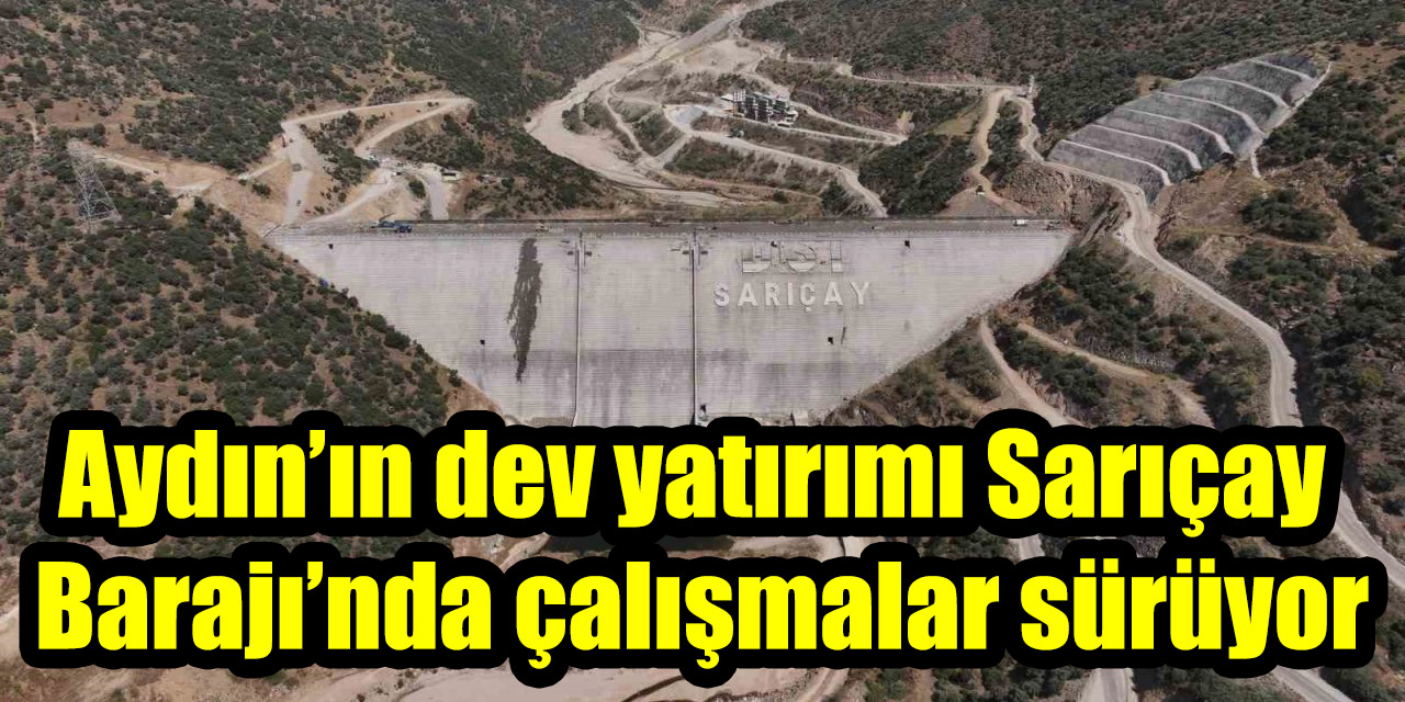 Aydın’ın dev yatırımı Sarıçay Barajı’nda çalışmalar sürüyor