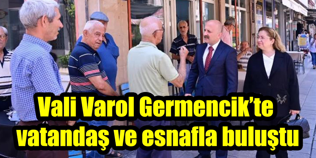 Vali Varol Germencik’te vatandaş ve esnafla buluştu