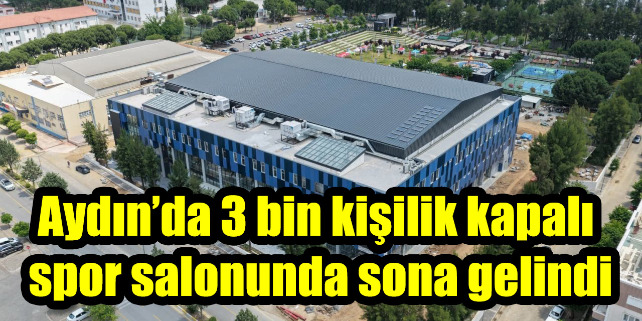 Aydın’da 3 bin kişilik kapalı  spor salonunda sona gelindi