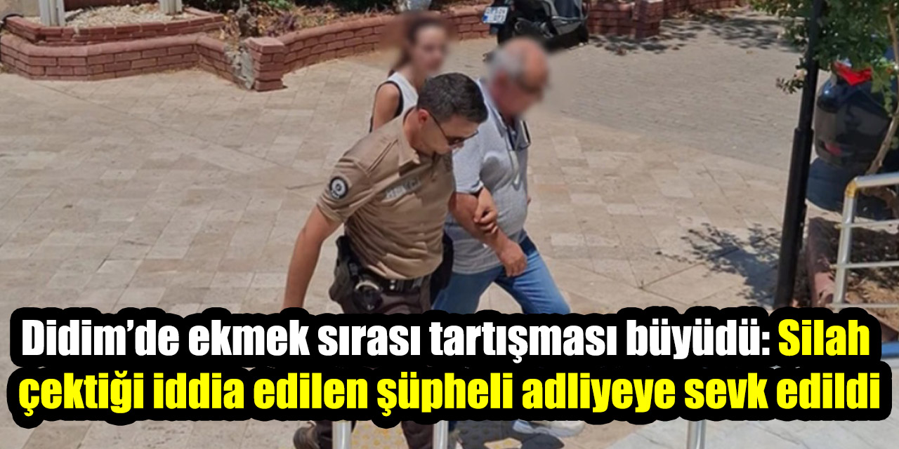 Didim’de ekmek sırası tartışması büyüdü: Silah çektiği iddia edilen şüpheli adliyeye sevk edildi