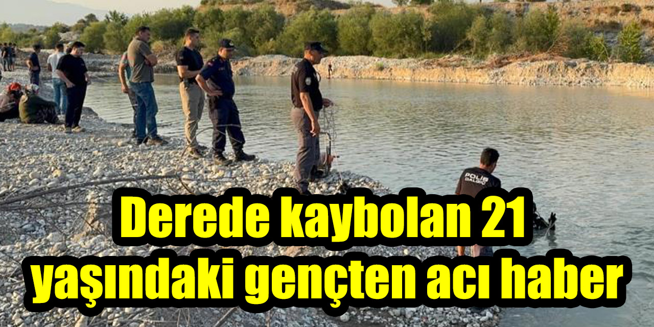 Derede kaybolan 21 yaşındaki gençten acı haber