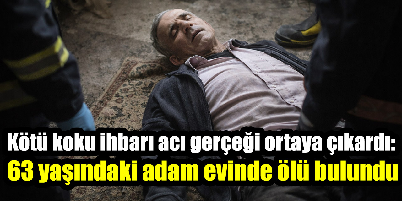 Kötü koku ihbarı acı gerçeği ortaya çıkardı:  63 yaşındaki adam evinde ölü bulundu