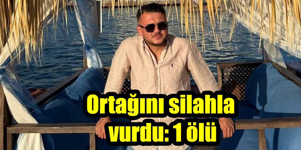 Ortağını silahla vurdu: 1 ölü