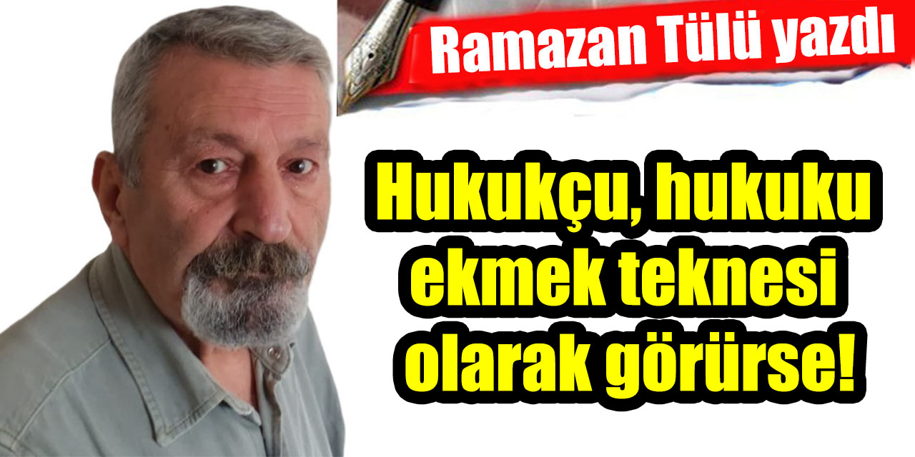 Hukukçu, hukuku ekmek teknesi olarak görürse!
