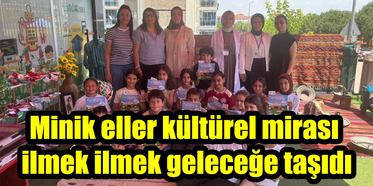 Minik eller kültürel mirası ilmek ilmek geleceğe taşıdı