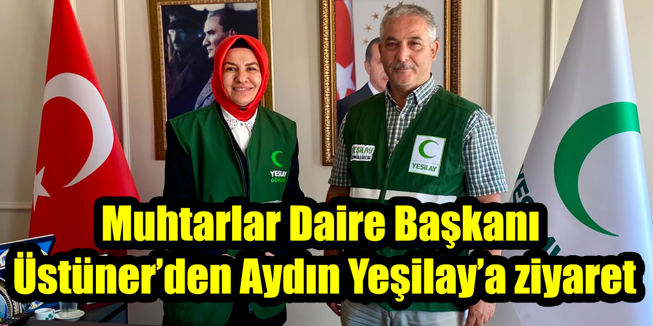 Muhtarlar Daire Başkanı Üstüner’den Aydın Yeşilay’a ziyaret