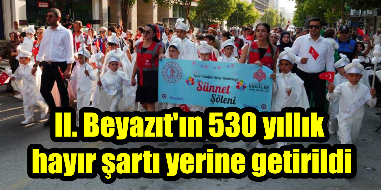 II. Beyazıt'ın 530 yıllık hayır şartı yerine getirildi