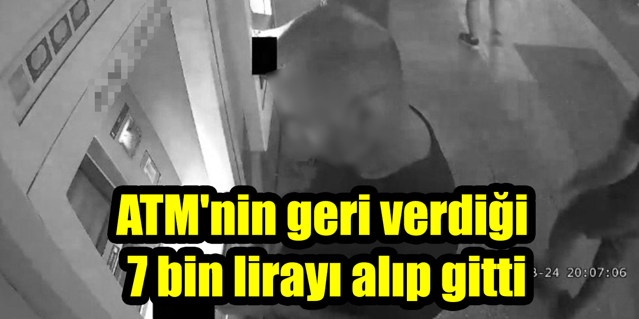 ATM'nin geri verdiği 7 bin lirayı alıp gitti: