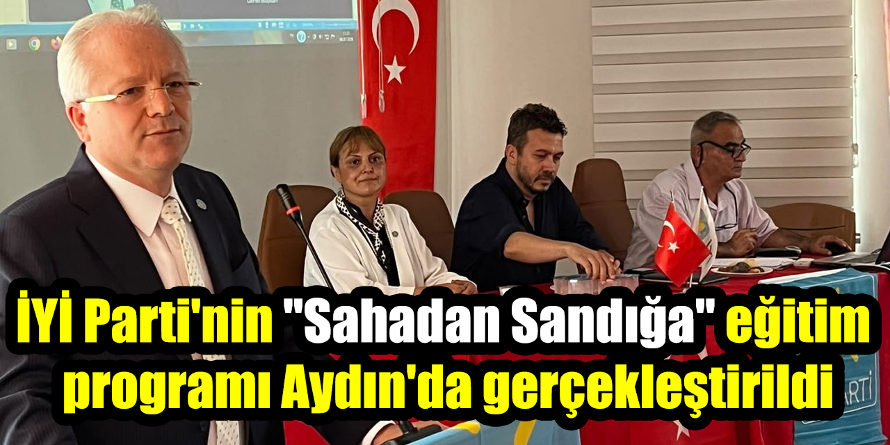 İYİ Parti'nin "Sahadan Sandığa" eğitim programı Aydın'da gerçekleştirildi